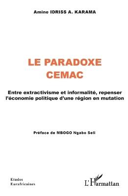 Le Paradoxe CEMAC: Entre extractivisme et informalité, repenser l'économie politique d'une région en mutation - Amine Idriss a Karama - cover