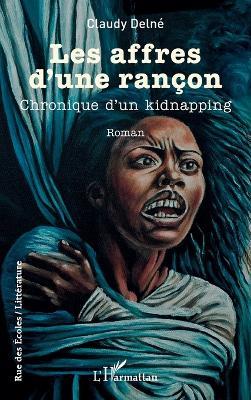 Les affres d'une rançon: Chronique d'un kidnapping - Claudy Delné - cover