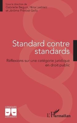 Standard contre standards: Réflexions sur une catégorie juridique en droit public - Gabrielle Beguin,Nina Lasbleiz,Jérôme Prévost-Gella - cover