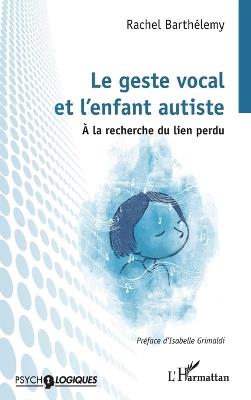 Le geste vocal et l'enfant autiste: À la recherche du lien perdu - Rachel Barthélemy - cover