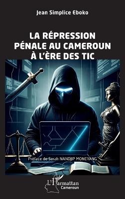 La répression pénale au Cameroun à l'ère des TIC - Jean Simplice Eboko - cover