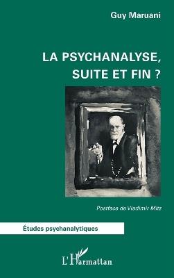 La psychanalyse, suite et fin ? - Guy Maruani,Vladimir Mitz - cover
