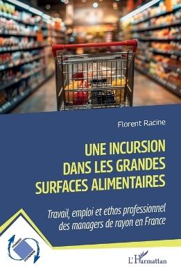Une incursion dans les grandes surfaces alimentaires: Travail, emploi et ethos professionnel des managers de rayon en France - Florent Racine - cover