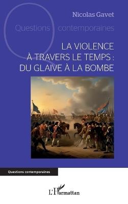 La violence à travers le temps: du glaive à la bombe - Nicolas Gavet - cover