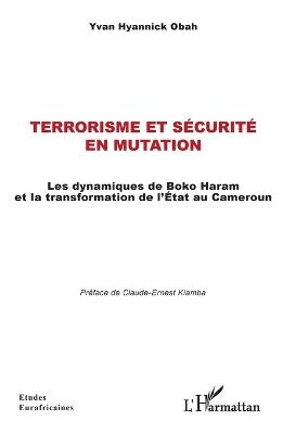 Terrorisme et sécurité en mutation: Les dynamiques de Boko Haram et la transformation de l'État au Cameroun - Yvan Hyannick Obah - cover