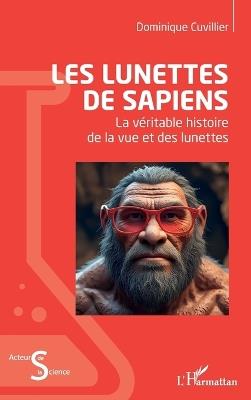 Les lunettes de Sapiens: La véritable histoire de la vue et des lunettes - Dominique Cuvillier - cover
