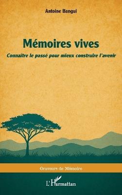 Mémoires vives: Connaître le passé pour mieux construire l'avenir - Antoine Bangui - cover