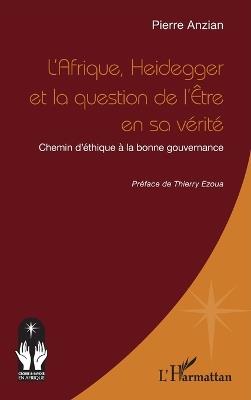 L'Afrique, Heidegger et la question de l'Être en sa vérité: Chemin d'éthique à la bonne gouvernance - Pierre Anzian - cover