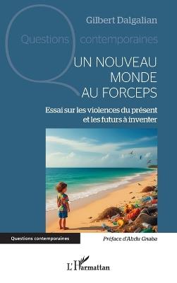 Un nouveau monde au forceps: Essai sur les violences du présent et les futurs à inventer - Gilbert Dalgalian - cover
