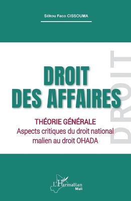 Droit des affaires: Théorie générale Aspects critiques du droit national malien au droit OHADA - Sékou Faco Cissouma - cover