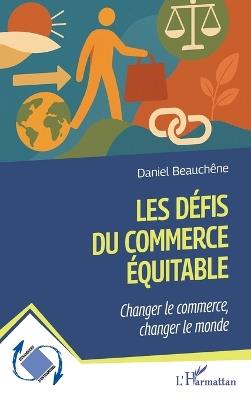 Les défis du commerce équitable: Changer le commerce, changer le monde - Daniel Beauchêne - cover