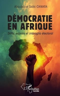 Démocratie en Afrique: Défis, espoirs et imbroglio électoral - Aboubacar Sidiki Camara - cover