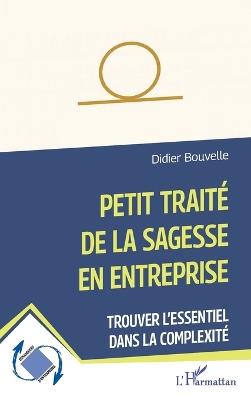 Petit traité de la sagesse en entreprise: Trouver l'essentiel dans la complexité - Didier Bouvelle - cover