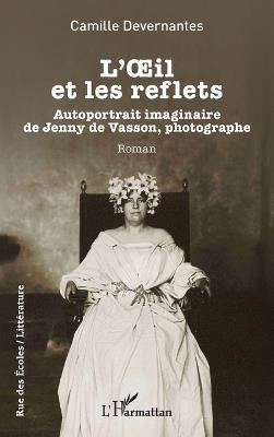 L'OEil et les reflets: Autoportrait imaginaire de Jenny de Vasson, photographe - Camille Devernantes - cover