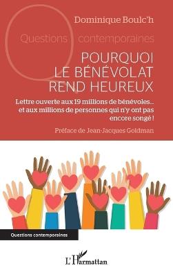 Pourquoi le bénévolat rend heureux: Lettre ouverte aux 19 millions de bénévoles... et aux millions de personnes qui n'y ont pas encore songé ! - Dominique Boulc'h - cover