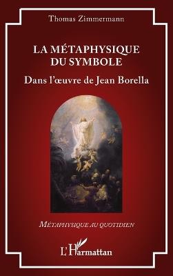 La métaphysique du symbole: Dans l'oeuvre de Jean Borella - Thomas Zimmermann - cover