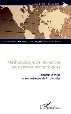 Méthodologie de recherche en sciences économiques: Réussir sa thèse et son mémoire de fin d'études - My Youssef El Alaoui Ismaili,Jamila Ayegou,Badreddine Gbaoui - cover
