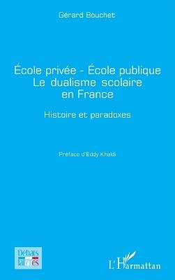 École privée - École publique Le dualisme scolaire en France: Histoire et paradoxes - Gérard Bouchet - cover