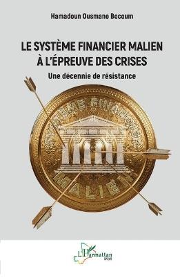 Le système financier malien à l'épreuve des crises: Une décennie de résistance - Hamadoun Ousmane Bocoum - cover