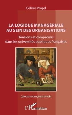 La logique managériale au sein des organisations: Tensions et compromis dans les universités publiques françaises - Céline Vogel - cover