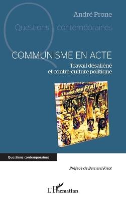 Communisme en acte: Travail désaliéné et Contre-culture politique - André Prone - cover