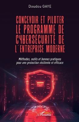 Concevoir et piloter le programme de cybersécurité de l'entreprise moderne: Méthodes, outils et bonnes pratiques pour une protection résiliente et efficace - Doudou Gaye - cover