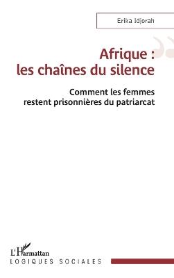 Afrique: les chaînes du silence: Comment les femmes restent prisonnières du patriarcat - Erika Idjorah - cover