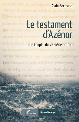 Le testament d'Azénor: Une épopée du VIᵉ siècle breton - Alain Bertrand - cover