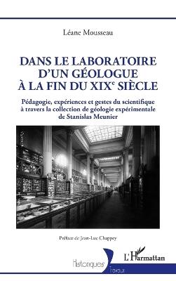 Dans le laboratoire d'un géologue à la fin du XIXe siècle: Pédagogie, expériences et gestes du scientifique à travers la collection de géologie expérimentale de Stanislas Meunier - Léane Mousseau - cover