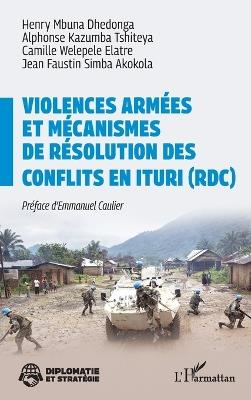 Violences armées et mécanismes de résolution des conflits en Ituri (RDC) - Henri Mbuna Dhedonga,Alphonse Kazumba Tshiteya,Camille Welepele Elatre - cover
