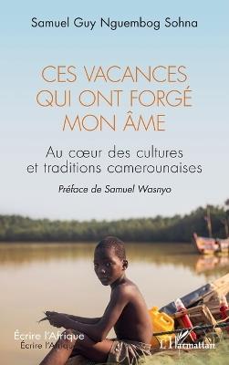 Ces vacances qui ont forgé mon âme: Au coeur des cultures et traditions camerounaises - Samuel Guy Nguembog Sohna - cover