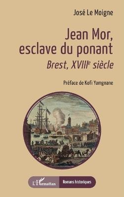 Jean Mor, esclave du ponant: Brest, XVIIIe siècle - José Le Moigne - cover