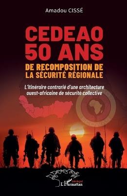 CEDEAO 50 ans de recomposition de la sécurité régionale: L'itinéraire contrarié d'une architecture ouest-africaine de sécurité collective - Amadou Cissé - cover