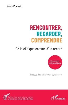 Rencontrer, regarder, comprendre: De la clinique comme d'un regard - Hervé Cochet - cover