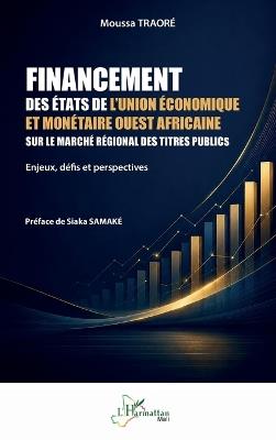 Financement des États de l'Union Économique et Monétaire Ouest Africaine sur le marché régional des titres publics: Enjeux, défis et perspectives - Moussa Traoré - cover