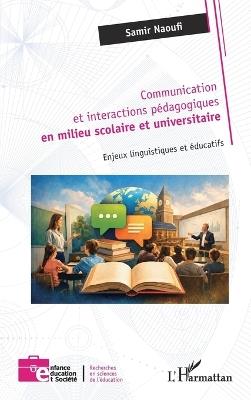Communication et interactions pédagogiques en milieu scolaire et universitaire: Enjeux linguistiques et éducatifs - Samir Naoufi - cover