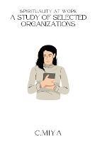 Spirituality at Work A Study of Selected Organizations: A Study of Selected Organizations - C Miya - cover