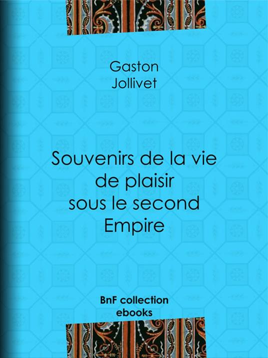 Souvenirs de la vie de plaisir sous le second Empire