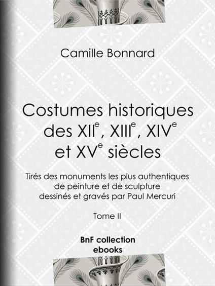 Costumes historiques des XIIe, XIIIe, XIVe et XVe siècles tirés des monuments les plus authentiques de peinture et de sculpture dessinés et gravés par Paul Mercuri