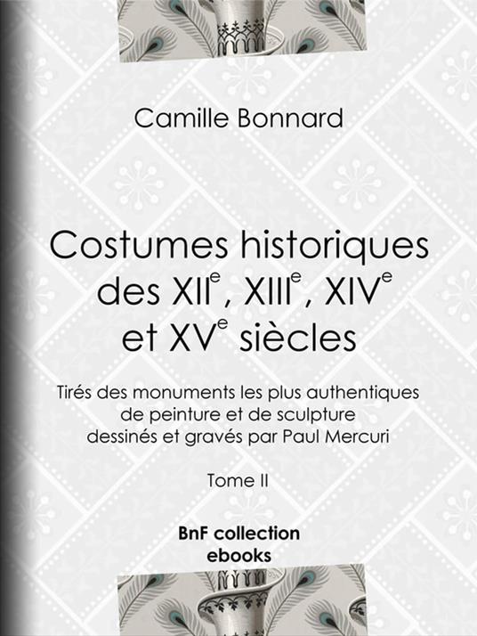 Costumes historiques des XIIe, XIIIe, XIVe et XVe siècles tirés des monuments les plus authentiques de peinture et de sculpture dessinés et gravés par Paul Mercuri