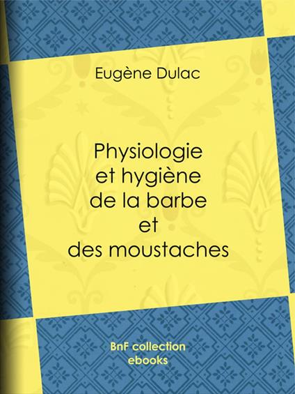 Physiologie et hygiène de la barbe et des moustaches