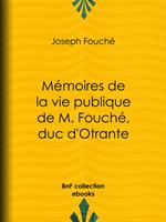 Mémoires de la vie publique de M. Fouché, duc d'Otrante