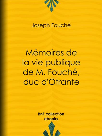 Mémoires de la vie publique de M. Fouché, duc d'Otrante