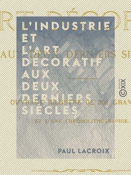 L'Industrie et l'art décoratif aux deux derniers siècles
