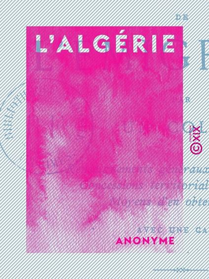 L'Algérie - Guide de l'émigrant, par un colon