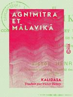 Agnimitra et Mâlavikâ - Comédie en cinq actes et un prologue, mêlée de prose et de vers