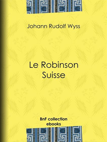 Le Robinson suisse - Johann Rudolf Wyss - ebook