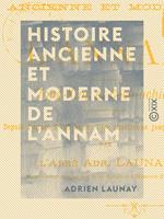 Histoire ancienne et moderne de l'Annam - Tong-King et Cochinchine, depuis l'année 2700 avant l'ère chrétienne jusqu'à nos jours