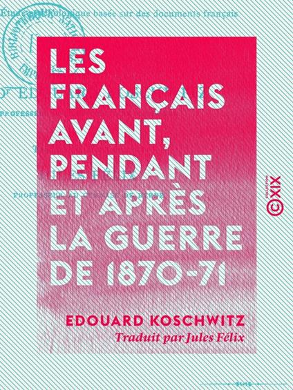 Les Français avant, pendant et après la guerre de 1870-71 - Étude psychologique basée sur des documents français
