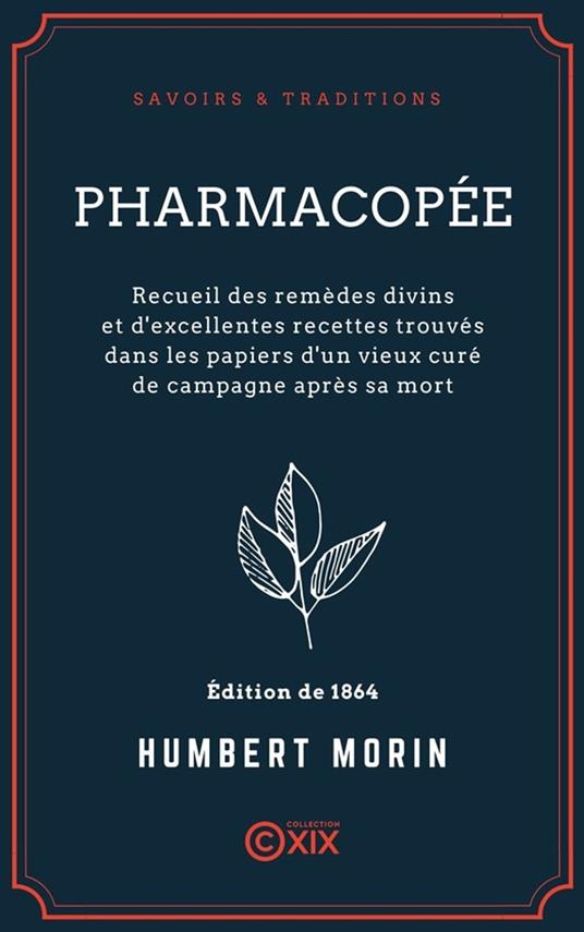 Pharmacopée - Recueil des remèdes divins et d'excellentes recettes trouvés dans les papiers d'un vieux curé de campagne après sa mort
